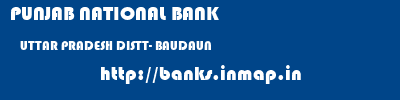 PUNJAB NATIONAL BANK  UTTAR PRADESH DISTT- BAUDAUN    banks information 
